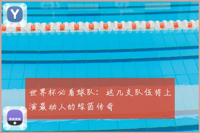 世界杯必看球队：这几支队伍将上演最动人的绿茵传奇